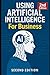 Using Artificial Intelligence For Business: 2nd Edition (AI For Business)