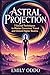 Astral Projection: 7 Sacred...
