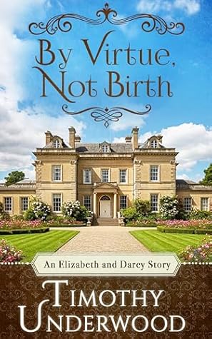 By Virtue, Not Birth: An Elizabeth and Darcy Story (Mr. Underwood's Elizabeth & Darcy Stories)