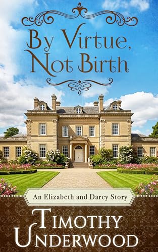 By Virtue, Not Birth: An Elizabeth and Darcy Story (Mr. Underwood's Elizabeth & Darcy Stories)