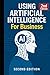 Using Artificial Intelligence For Business: 2nd Edition (AI For Business)