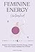 Feminine Energy Unleashed: ...
