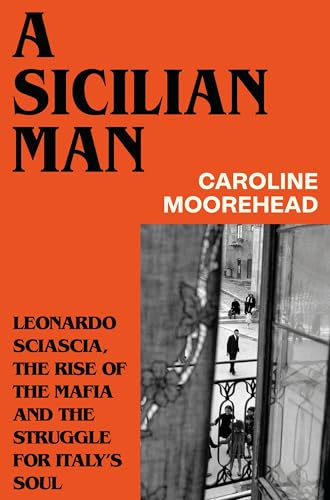 A Sicilian Man: Leonardo Sciascia, the Rise of the Mafia and the Struggle for Italy’s Soul (Kindle Edition)