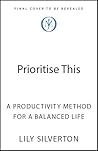 Prioritise This: A Practical Guide for Thriving in a World That Won't Slow Down