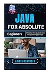 Java for Absolute Beginners: A Step-by-Step Guide to Core Programming Concepts