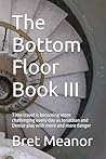 The Bottom Floor Book III by Bret Meanor