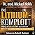 Das Lithium-Komplott: Plädoyer für ein essenzielles Spurenelement - Der verbotene Schlüssel zur mentalen Gesundheit.