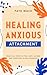 Healing Anxious Attachment:...