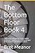 The Bottom Floor Book 4: Ti...