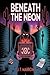 Beneath The Neon by J.T. Marrow