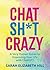 Chat Sh*t Crazy by Sarah          Hill