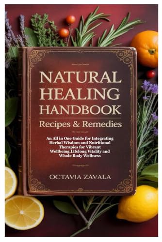 Natural Healing Handbook Recipes & Remedies: An All in One Guide for Integrating Herbal Wisdom and Nutritional Therapies for Vibrant Wellbeing,Lifelong Vitality and Whole Body Wellness (Paperback)