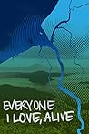 Everyone I Love, Alive