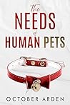 The Needs of Human Pets: A dark MM romance about grief, devotion, and the human cost of being saved