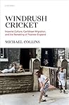 Windrush Cricket: Imperial Culture, Caribbean Migration, and the Remaking of Postwar England