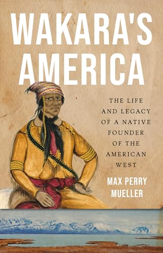 Wakara's America: The Life and Legacy of a Native Founder of the American West (Hardcover)