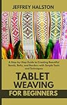 Tablet Weaving for Beginners: A Step-by-Step Guide to Creating Beautiful Bands, Belts, and Borders with Simple Tools and Techniques