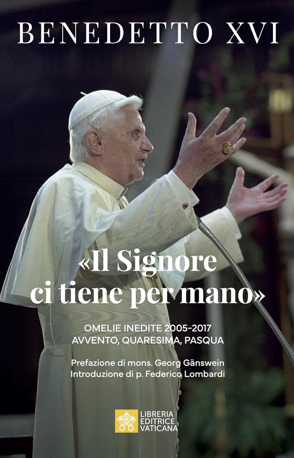 «Il Signore ci tiene per mano». Omelie inedite 2005-2017. Avvento, Quaresima, Pasqua