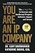 You Are an IP Company: The 12-Step Plan to Increase Your Intellectual Property Influence, Impact, and Income