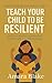 Teach Your Child to Be Resi...
