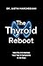 The Thyroid Reboot: Identify and Address Your Top 10 Symptoms in 30 Days