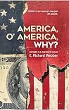 America, O’ America, WHY? by E. Richard Webber