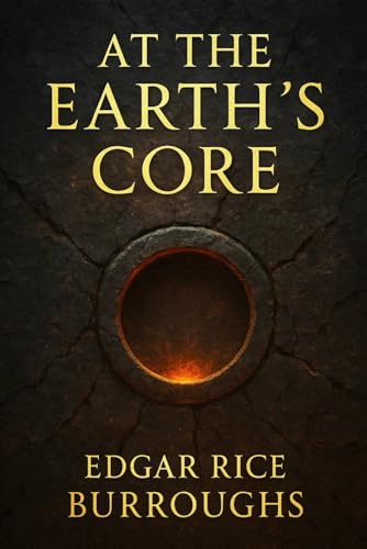 At the Earth's Core: A thrilling journey through a prehistoric inner world filled with monsters lost civilizations ancient beasts mind control rebellion and unforgettable adventure