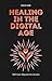 Healing in the Digital Age:...