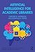 Artificial Intelligence for Academic Libraries (Routledge Guides to Practice in Libraries, Archives and Information Science)