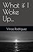 What if I Woke Up... by Vince Rodriguez