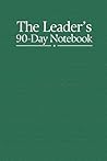 The Leader's 90-Day Notebook: A Journal For Leaders Too Busy to Journal