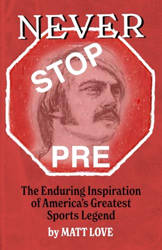 Never Stop Pre: The Enduring Inspiration of America's Greatest Sports Legend (Paperback)