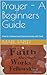 Prayer - A Beginners Guide:...