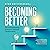 Becoming Better: The Groundbreaking Science of Personal Transformation
