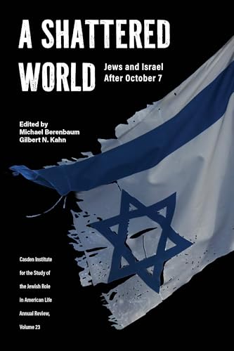 A Shattered World: Jews and Israel After October 7 (Jewish Role in American Life: An Annual Review)