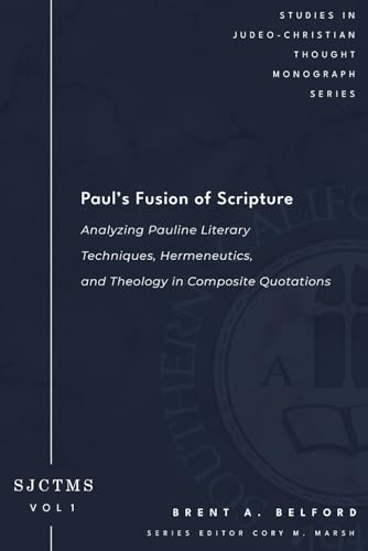 Paul's Fusion of Scripture: Analyzing Pauline Literary Techniques, Hermeneutics, and Theology in Composite Quotations (SJCTMS 1)