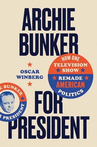 Archie Bunker for President: How One Television Show Remade American Politics (Paperback)