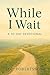 While I Wait: A 30-Day Devo...