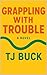 Grappling With Trouble by T.J. Buck