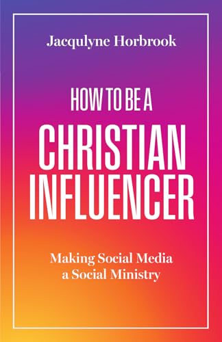 How to Be a Christian Influencer: Making Social Media a Social Ministry (Paperback)