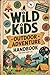 Wild Kids The Ultimate Adventure Book for Outdoor Survival Sk... by Hannah Morgan