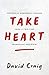 Take Heart: Hopeful & Humorous Lessons From A Two-Time Transplant Recipient