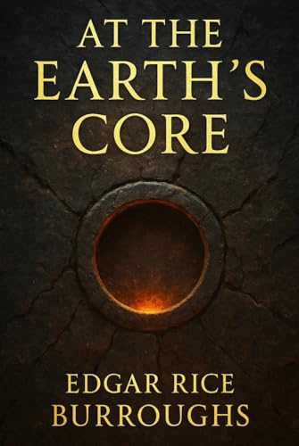 At the Earth's Core: A thrilling journey through a prehistoric inner world filled with monsters lost civilizations ancient beasts mind control rebellion and unforgettable adventure