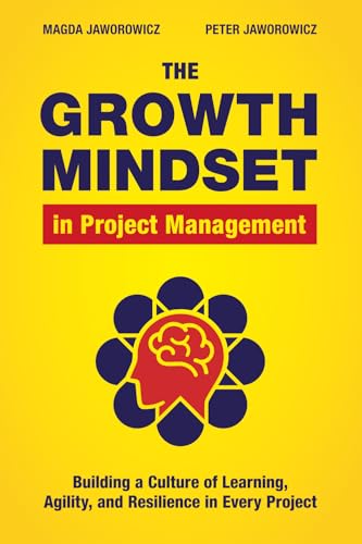 The Growth Mindset in Project Management: Building a Culture of Learning, Agility, and Collaboration in Every Project (Paperback)