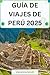 GUÍA DE VIAJE A PERÚ 2025: ...