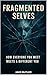 Fragmented Selves: How Ever...