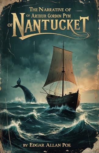 The Narrative of Arthur Gordon Pym of Nantucket: A Gripping Tale of Survival and Mystery at Sea