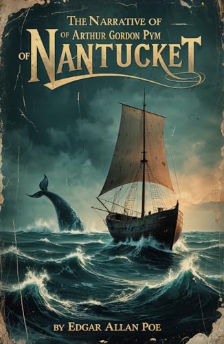 The Narrative of Arthur Gordon Pym of Nantucket: A Gripping Tale of Survival and Mystery at Sea