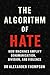 The Algorithm of Hate: How Machines Amplify Dehumanisation, Division, and Violence (The Architecture of Cruelty Book 1)