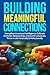 Building Meaningful Connections: Strengthen Emotional Intelligence, Cultivate Authentic Relationships, Overcome Loneliness, Thrive in Life Personally & Professionally
